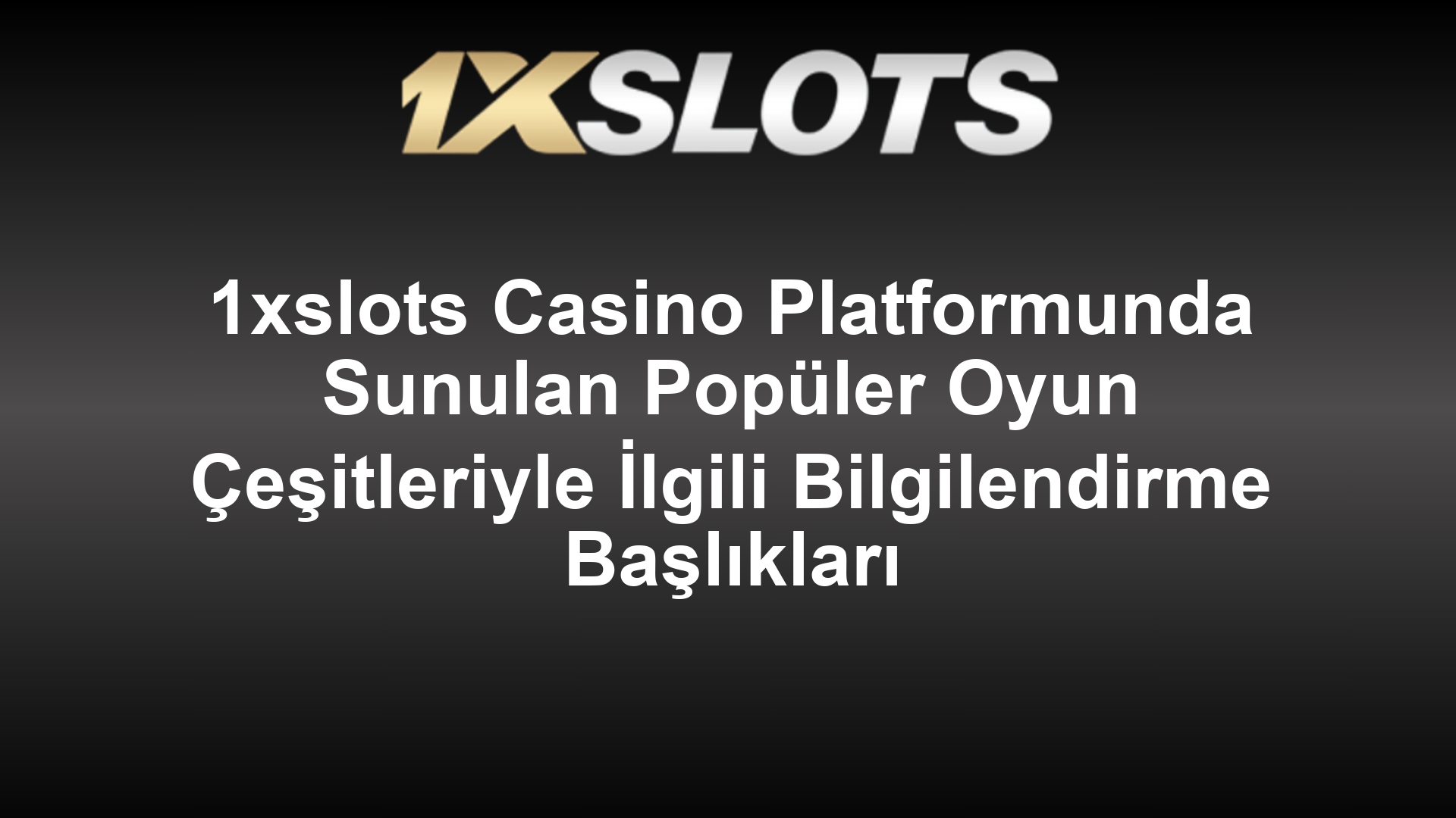 1xslots Casino Platformunda Sunulan Popüler Oyun Çeşitleriyle İlgili Bilgilendirme Başlıkları