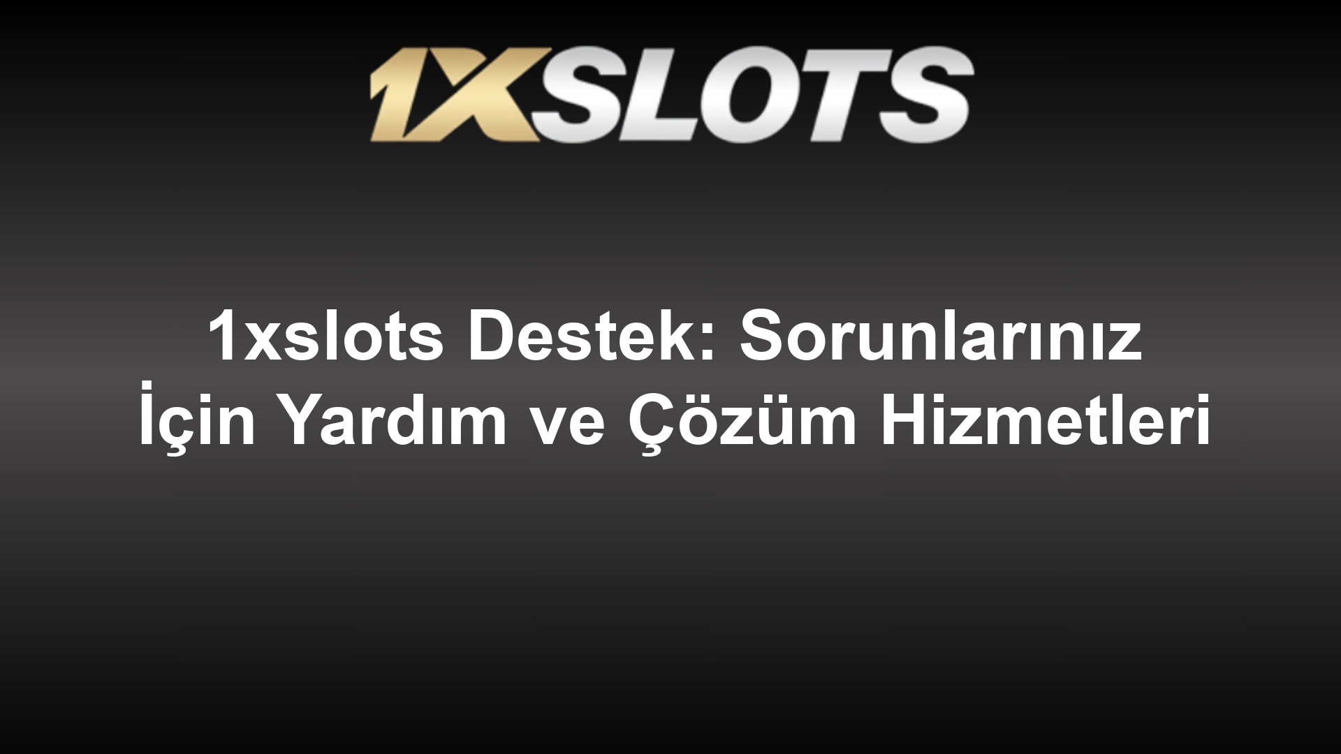 1xslots Destek: Sorunlarınız İçin Yardım ve Çözüm Hizmetleri