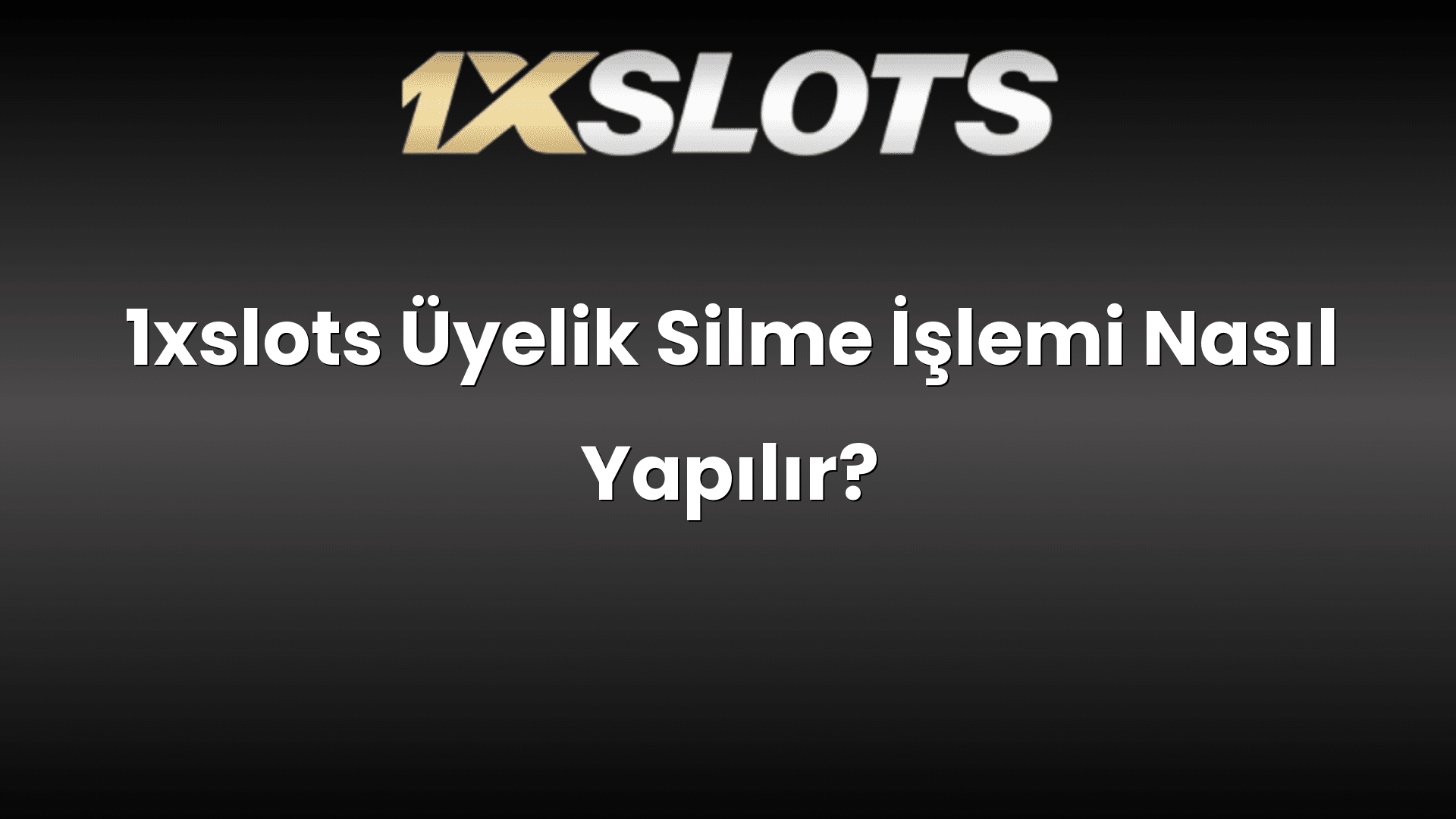1xslots uyelik silme islemi nasil yapilir 1809